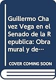  Guillermo Chavez Vega en el Senado de la Republica: Obra mural y de caballete (Coleccion Arte. Serie Pintura) (Spanish Edition)