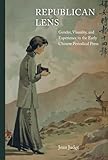 Republican Lens: Gender, Visuality, and Experience in the Early Chinese Periodical Press (Volume 30) (Asia: Local Studies / Global Themes)