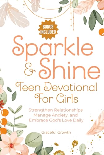Sparkle & Shine: Teen Devotional for Girls: Strengthen Relationships, Manage Anxiety, and Embrace God's Love Daily (Sparkle & Shine Series)
