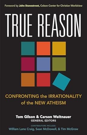 True Reason: Confronting the Irrationality of the New Atheism