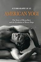 Autobiography of an American Yogi: The Story of Bryan Kest and the Evolution of Power Yoga B0CXY15FZ6 Book Cover