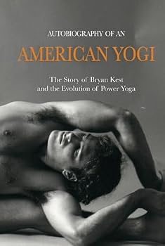 Autobiography of an American Yogi: The Story of Bryan Kest and the Evolution of Power Yoga