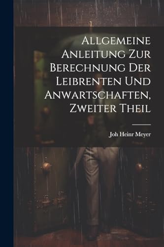 Allgemeine Anleitung zur Berechnung der Leibrenten und Anwartschaften, zweiter Theil (German Edition)