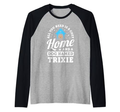 Tout ce dont vous avez besoin est une maison confortable et un chien nommé Trixie Dogs Name Manche Raglan