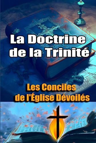 La Doctrine de la Trinité: Les Conciles de l'Église Dévoilés (French Edition)