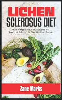 LICHEN SCLEROSUS DIET: How to Heal it Naturally: Recipes and Food List Selected for Your Healthy Lifestyle.