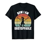 Now I Am Unstoppable T-Rex Funny T-Shirt