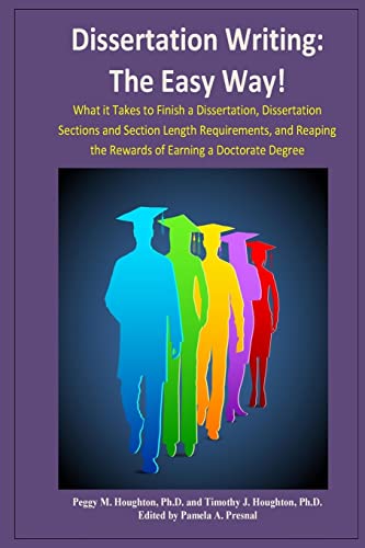 Dissertation Writing: The Easy Way!: What it Takes to Finish a Dissertation, Dissertation Sections and Section Length Requirements, and Reaping the ... a Doctorate Degree (The Easy Way Series!)