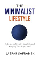 The Minimalist Lifestyle: A Guide to Simplify Your Life and Amplify Your Happiness: Learn How to Become a Minimalist, a Digital Minimalist, and How to Declutter Your Mind and Environment B0D3FJT629 Book Cover