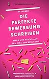  Die perfekte Bewerbung schreiben: Tipps und Tricks auf dem Weg zur Berufung - Anschreiben, Lebenslauf und Vorstellungsgespräch erfolgreich meistern