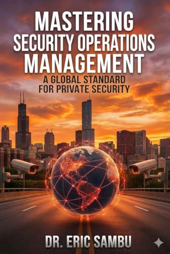 Mastering Security Operations Management: A Global Standard for Private Security: Navigating Global Standards, Human Rights, and Best Practices in Private Security