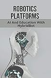  Robotics Platforms: AI And Education With HybridBot: Educational Robotics Definition (English Edition)