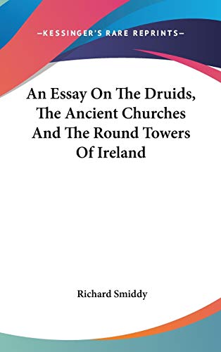 An Essay On The Druids, The Ancient Churches And The Round Towers Of Ireland
