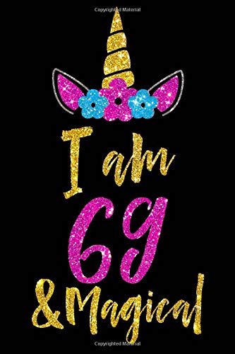 I am 69 and Magical 69 years old Funny Birthday Notebook: Sixty-nine years old birthday journal gift, 69 Year Old Birthday Gift for Girls with Gold ... 110 Pages, 6x9, Soft Cover, Matte Finish