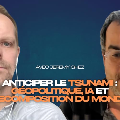 #11 Jeremy Ghez - Anticiper le tsunami : g&eacute;opolitique, IA et recomposition du monde