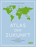 Atlas der Zukunft: 100 Karten, um die nächsten 100 Jahre zu überleben