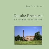 Die alte Brennerei: Ein Foto-Essay aus der Wendezeit (Foto-Essays)