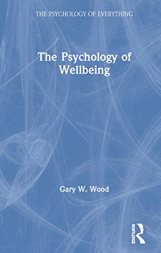The Psychology Of Wellbeing (The Psychology Of Everything)