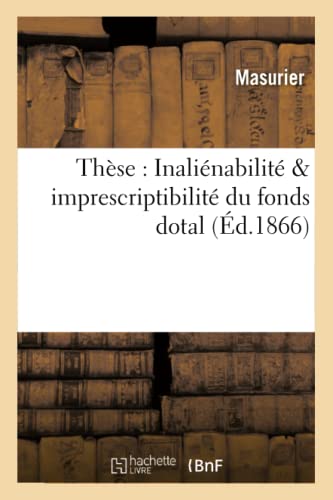 Thèse: de l'Inaliénabilité Et de l'Imprescriptibilité Du Fonds Dotal (Sciences Sociales) (French Edition)