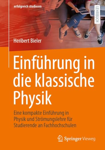 Einführung in die klassische Physik: Eine kompakte Einführung in Physik und Strömungslehre für Studierende an Fachhochschulen (erfolgreich studieren)