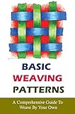 Weaving Patterns Ideas: A Comprehensive Guide To Weave By Your Own