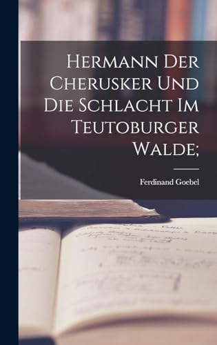 Hermann der Cherusker und die Schlacht im Teutoburger Walde; (German Edition)