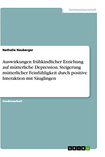 Auswirkungen frühkindlicher Erziehung auf mütterliche Depression. Steigerung mütterlicher Feinfühligkeit durch positive Interaktion mit Säuglingen