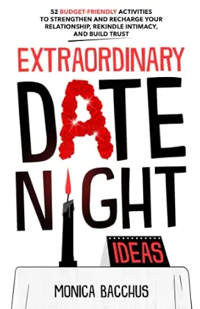 Extraordinary Date Night Ideas: 52 Budget-Friendly Activities to Strengthen and Recharge Your Relationship