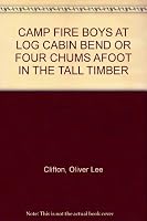 CAMP FIRE BOYS AT LOG CABIN BEND OR FOUR CHUMS AFOOT IN THE TALL TIMBER B000JWG3XM Book Cover
