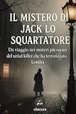 Il mistero di Jack Lo Squartatore: Un viaggio nei misteri più oscuri del serial killer che ha terrorizzato Londra