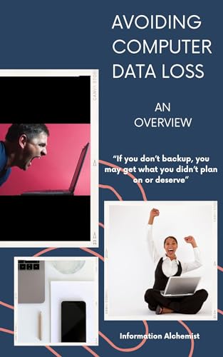 Avoiding Computer Data Loss an Overview: "If you don’t backup, you may get what you didn’t plan on or deserve” (Avoiding tragic computer data loss)