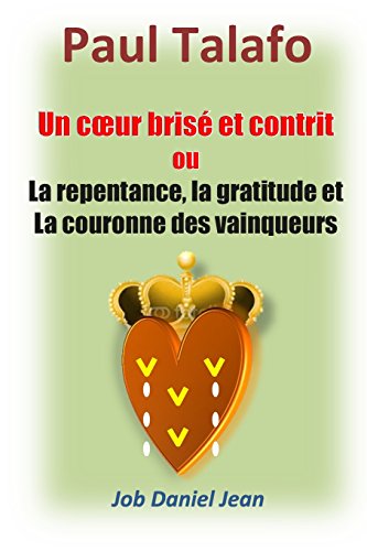 Un coeur brise et contrit ou la repentance, la gratitude et la couronne des vainq (French Edition)