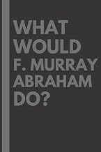What Would F. Murray Abraham Do?: Lined Journal Notebook, perfect gift for all F. Murray Abraham fans - 6x9 inches - 110pages