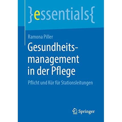 Gesundheitsmanagement in der Pflege: Pflicht und Kür für Stationsleitungen (essentials)
