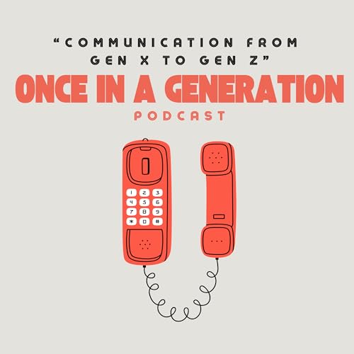 Once In A Generation: Communication From Gen X to Gen Z (Episode 08)