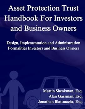 Asset Protection Trust Handbook For Investors and Business Owners: Design, Implementation and Administration Formalities Investors and Business Owners