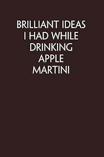 Brilliant Ideas I Had While Drinking Apple Martini: Notebook with Funny Quote On Cover for Friends, Teammates, Office, Boss, Employees, Staff (size 6x9 in,100 Pages)