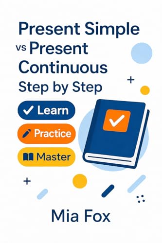 Present Simple vs Present Continuous – Step by Step: Learn, Practice, Master English Grammar for Everyday Use (A2–B1) (English Grammar Step by Step)