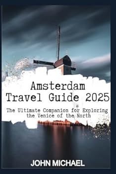 Amsterdam Travel Guide 2025: The Ultimate Companion for Exploring the Venice of the North