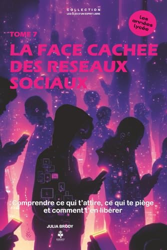 La face cachée des réseaux sociaux: Comprendre ce qui t’attire, ce qui te piège… et comment t’en libérer. Pour les adolescents et jeunes adultes de 15 à 20 ans