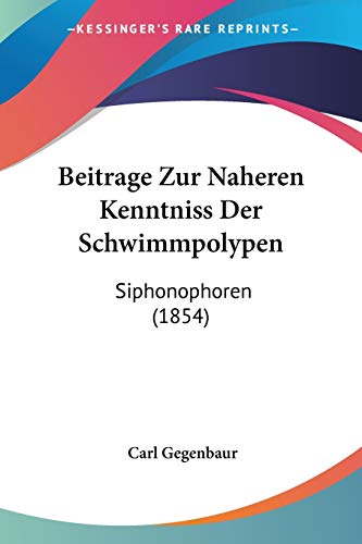Beitrage Zur Naheren Kenntniss Der Schwimmpolypen: Siphonophoren (1854) (German Edition)