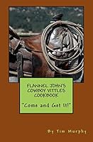 Flannel John's Cowboy Vittles Cookbook 1514784777 Book Cover