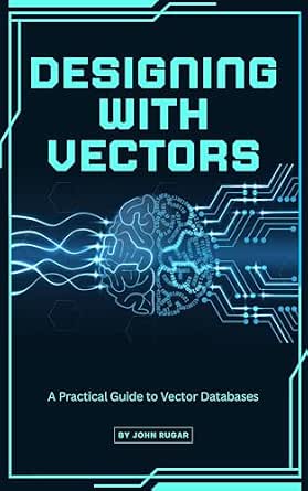 Designing with Vectors: A Practical Guide to Vector Databases eBook ...