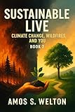 Sustainable Living_Book # 7 : Climate Change, Wildfires, And You (Sustainable Live_Book # 7 1)