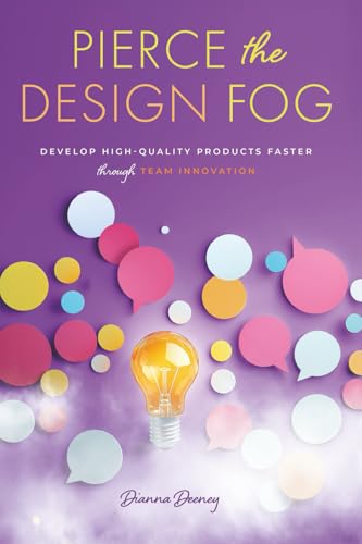Pierce the Design Fog: Develop High-Quality Products Faster Through Team