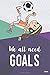 We All Need Goals Journal: Soccer Blank and Lined Page Notebook for Soccer Players, Coaches and Fans