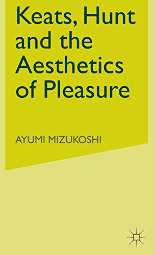 Keats, Hunt and the Aesthetics of Pleasure (Romanticism in Perspective:Texts, Cultures, Histories)
