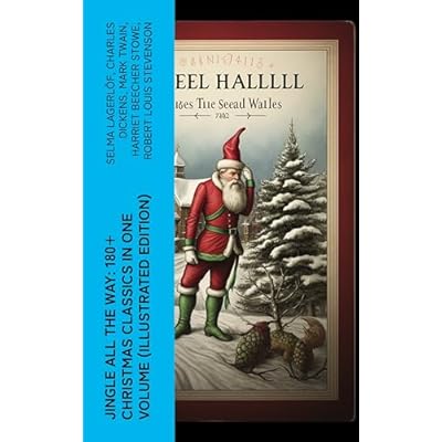 Jingle All The Way: 180+ Christmas Classics in One Volume (Illustrated Edition): The Gift of the Magi, A Christmas Carol, The Heavenly Christmas Tree, Little Women&hellip;