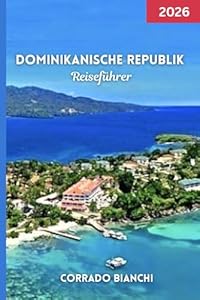 Dominikanische Republik Reiseführer 2026: Erkunden Sie Kolonialstädte, unberührte Strände und die lokale Kultur mit praktischen Tipps und versteckten Juwelen
