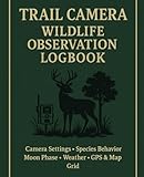 Trail Camera Wildlife Observation Logbook: Camera Settings • Species Behavior • Moon Phase • Weather • GPS & Map Grid